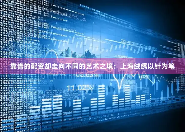 靠谱的配资却走向不同的艺术之境：上海绒绣以针为笔