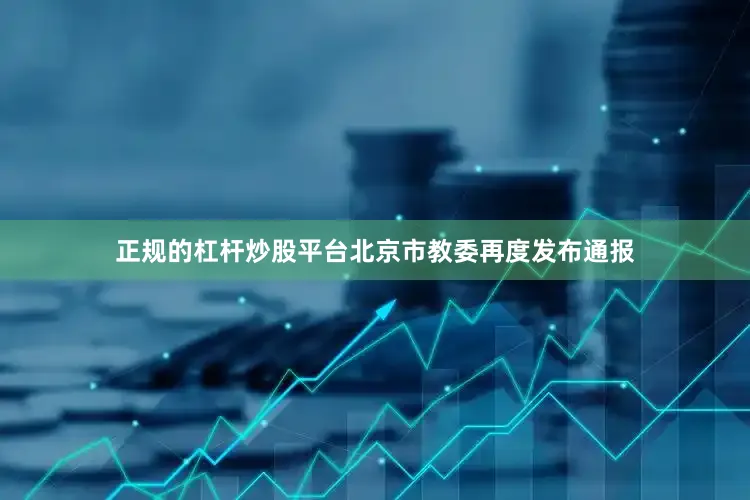 正规的杠杆炒股平台北京市教委再度发布通报