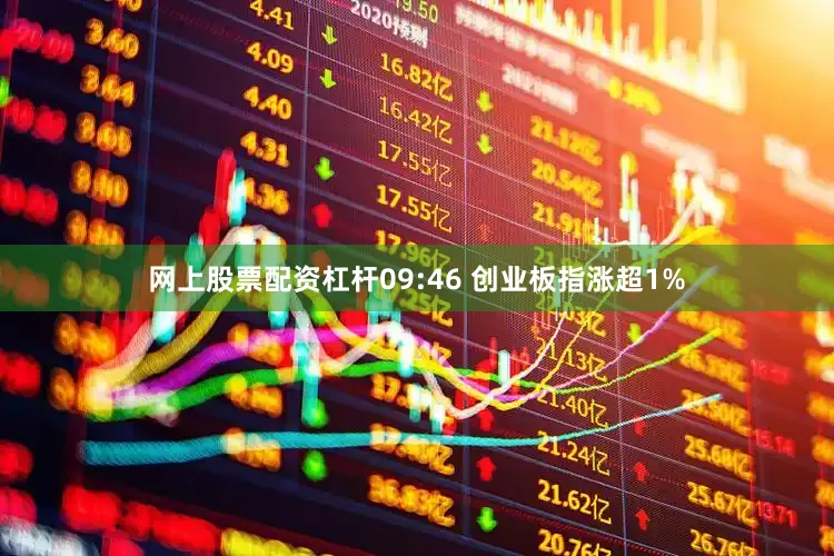 网上股票配资杠杆09:46 创业板指涨超1%
