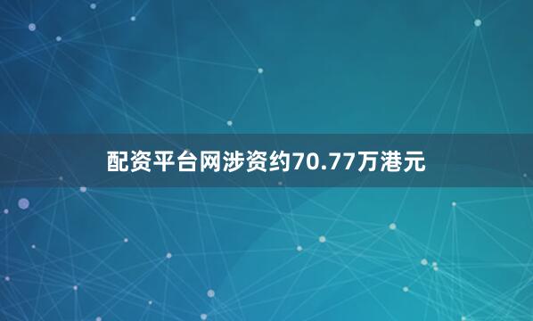 配资平台网涉资约70.77万港元