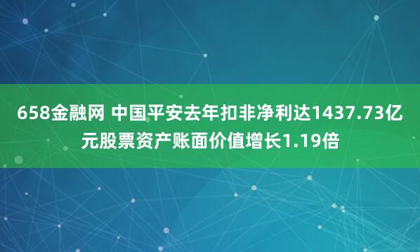 658金融网 中国平安去年扣非净利达1437.73亿元股票资产账面价值增长1.19倍