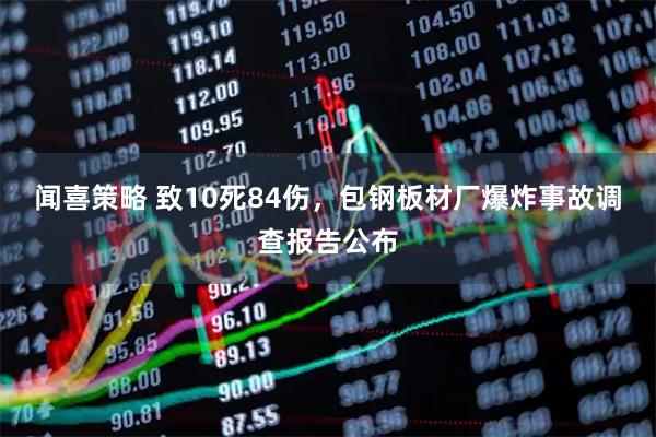 闻喜策略 致10死84伤,包钢板材厂爆炸事故调查报告公布